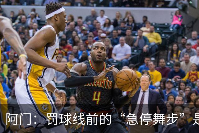 阿门：罚球线前的“急停舞步”是球队的秘密武器！